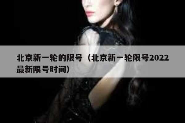 北京新一轮的限号（北京新一轮限号2022最新限号时间） 第1张