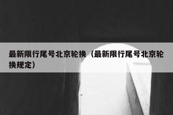 最新限行尾号北京轮换（最新限行尾号北京轮换规定） 第1张
