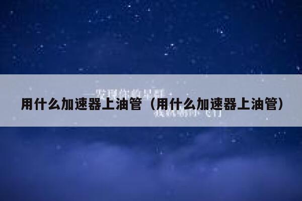 用什么加速器上油管（用什么加速器上油管） 第1张