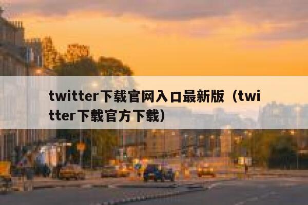 twitter下载官网入口最新版（twitter下载官方下载） 第1张