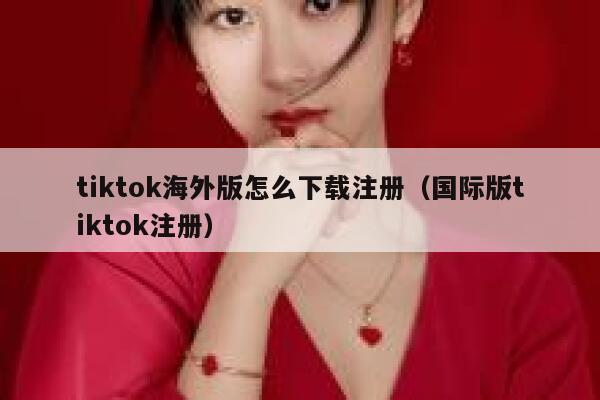 tiktok海外版怎么下载注册(国际版tiktok注册) 第1张 tiktok海外版怎么下载注册(国际版tiktok注册) 第1张