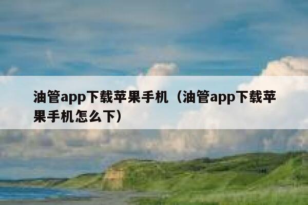 油管app下载苹果手机（油管app下载苹果手机怎么下） 第1张