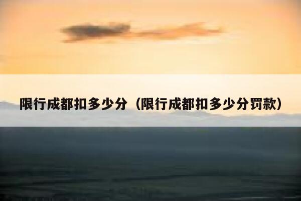 限行成都扣多少分（限行成都扣多少分罚款） 第1张