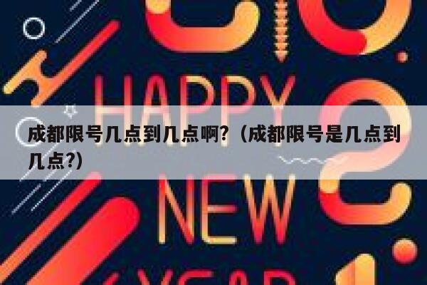 成都限号几点到几点啊?（成都限号是几点到几点?） 第1张
