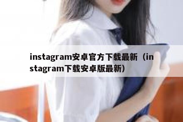 instagram安卓官方下载最新（instagram下载安卓版最新） 第1张