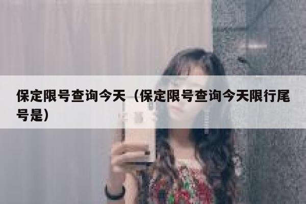 保定限号查询今天（保定限号查询今天限行尾号是） 第1张