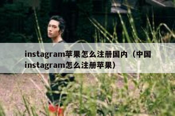 instagram苹果怎么注册国内（中国instagram怎么注册苹果） 第1张