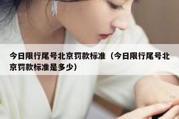今日限行尾号北京罚款标准（今日限行尾号北京罚款标准是多少） 第1张