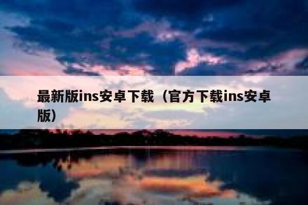 最新版ins安卓下载(官方下载ins安卓版) 第1张 最新版ins安卓下载(官方下载ins安卓版) 第1张