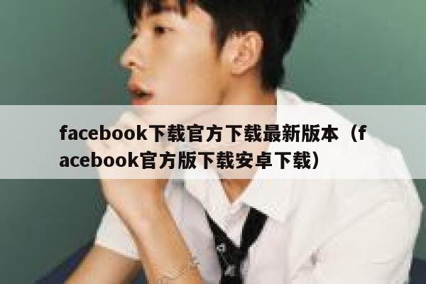 facebook下载官方下载最新版本（facebook官方版下载安卓下载） 第1张