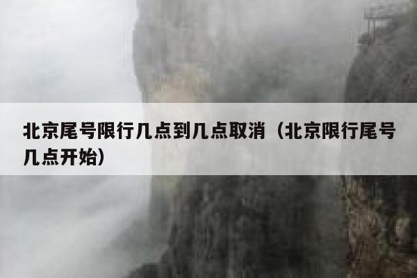 北京尾号限行几点到几点取消（北京限行尾号几点开始） 第1张