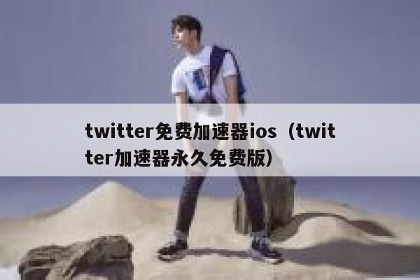 twitter免费加速器ios（twitter加速器永久免费版） 第1张