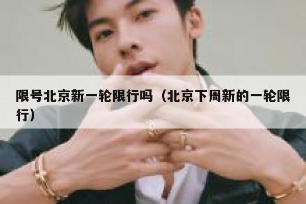限号北京新一轮限行吗（北京下周新的一轮限行） 第1张