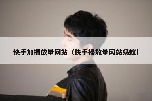 快手加播放量网站（快手播放量网站蚂蚁） 第1张