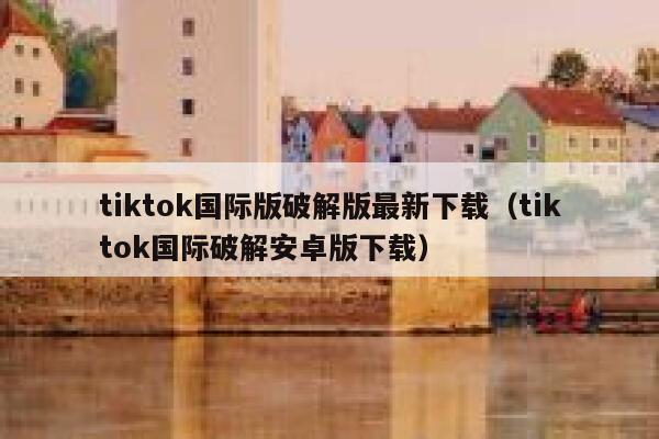 tiktok国际版破解版最新下载（tiktok国际破解安卓版下载） 第1张