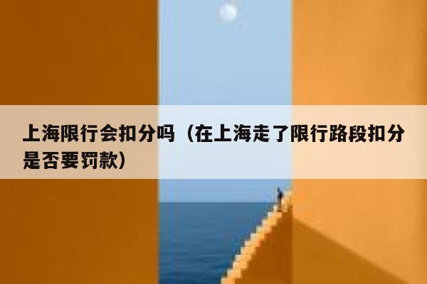上海限行会扣分吗（在上海走了限行路段扣分是否要罚款） 第1张