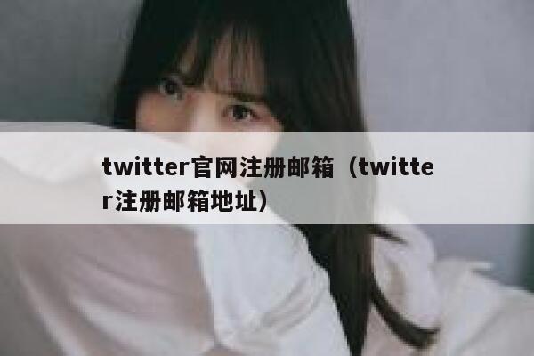twitter官网注册邮箱（twitter注册邮箱地址） 第1张