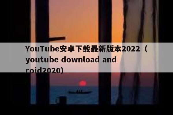YouTube安卓下载最新版本2022（youtube download android2020） 第1张