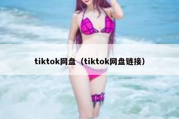 tiktok网盘(tiktok网盘链接) 第1张 tiktok网盘(tiktok网盘链接) 第1张