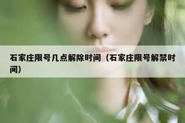 石家庄限号几点解除时间（石家庄限号解禁时间） 第1张