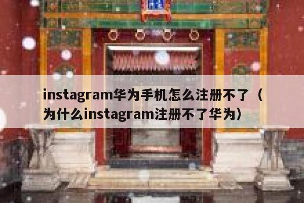instagram华为手机怎么注册不了（为什么instagram注册不了华为） 第1张
