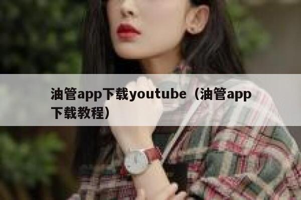 油管app下载youtube（油管app下载教程） 第1张