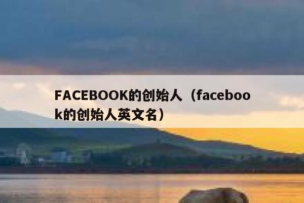 FACEBOOK的创始人(facebook的创始人英文名) 第1张 FACEBOOK的创始人(facebook的创始人英文名) 第1张