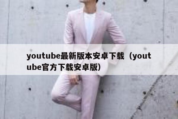 youtube最新版本安卓下载（youtube官方下载安卓版） 第1张