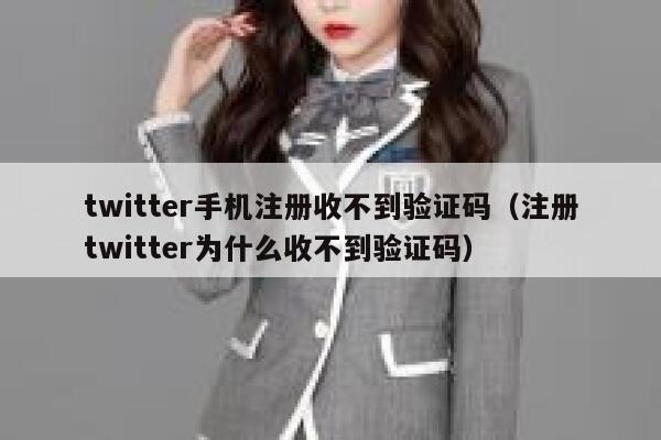 twitter手机注册收不到验证码（注册twitter为什么收不到验证码） 第1张