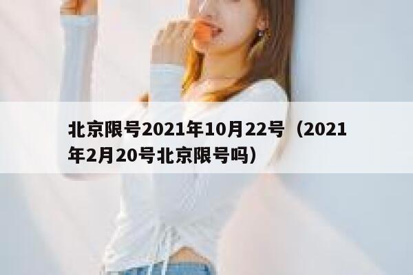 北京限号2021年10月22号（2021年2月20号北京限号吗） 第1张