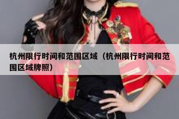 杭州限行时间和范围区域（杭州限行时间和范围区域牌照） 第1张