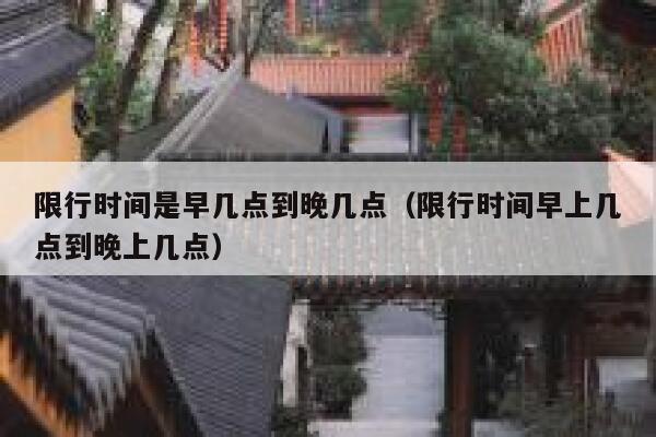 限行时间是早几点到晚几点（限行时间早上几点到晚上几点） 第1张