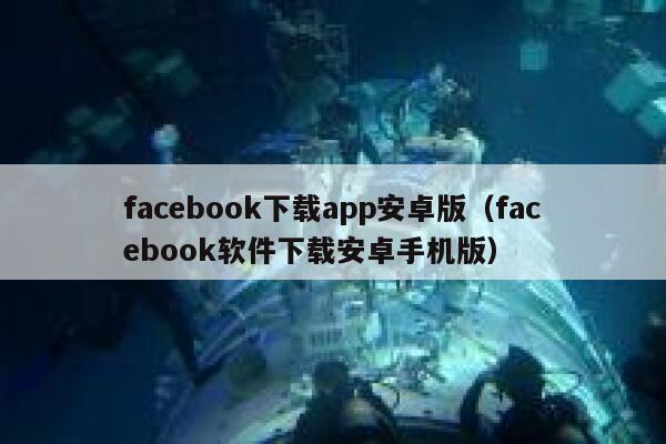 facebook下载app安卓版（facebook软件下载安卓手机版） 第1张