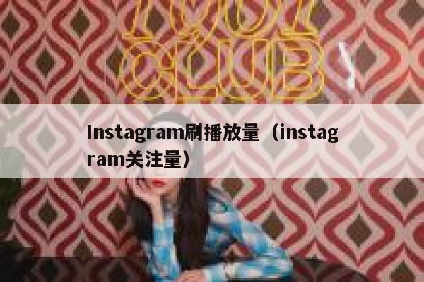 Instagram刷播放量（instagram关注量） 第1张
