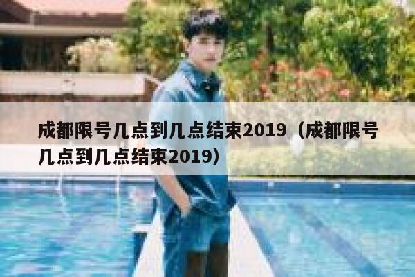 成都限号几点到几点结束2019（成都限号几点到几点结束2019） 第1张