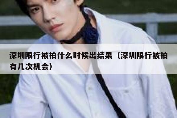深圳限行被拍什么时候出结果（深圳限行被拍有几次机会） 第1张