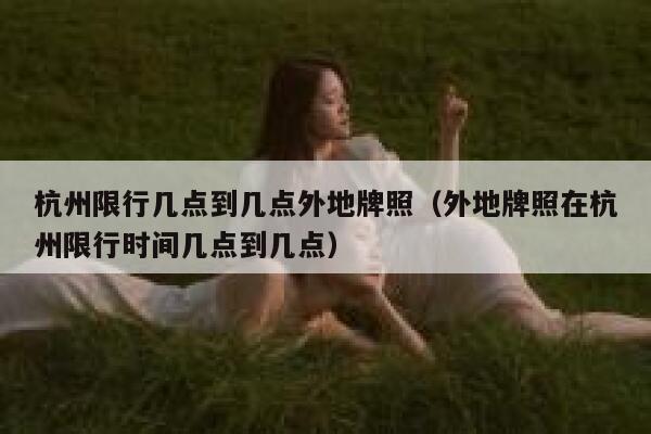 杭州限行几点到几点外地牌照（外地牌照在杭州限行时间几点到几点） 第1张