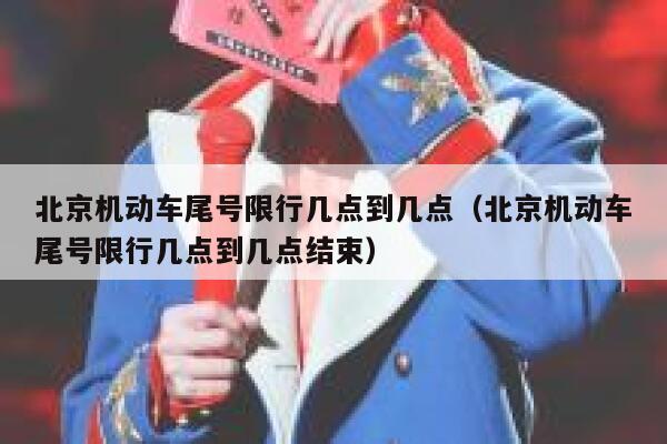 北京机动车尾号限行几点到几点（北京机动车尾号限行几点到几点结束） 第1张