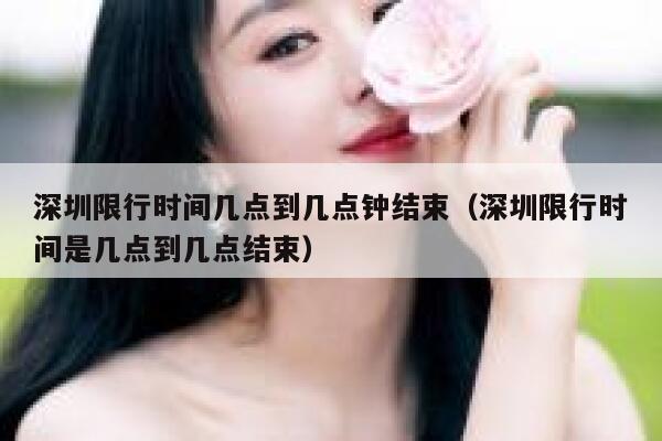 深圳限行时间几点到几点钟结束（深圳限行时间是几点到几点结束） 第1张