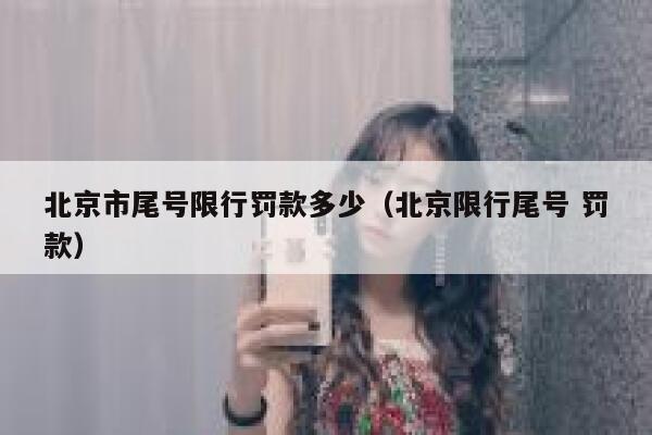 北京市尾号限行罚款多少（北京限行尾号 罚款） 第1张
