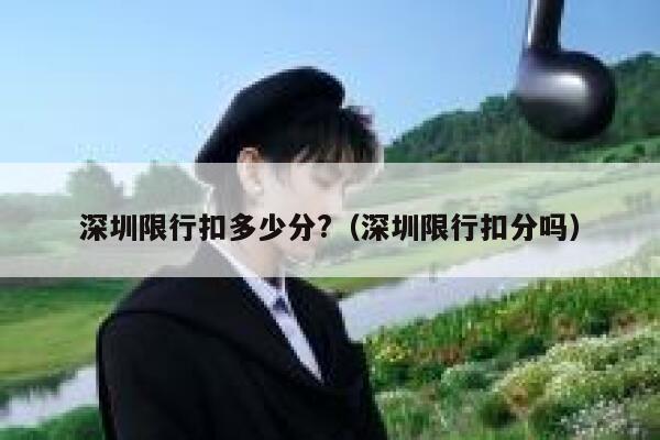 深圳限行扣多少分?（深圳限行扣分吗） 第1张