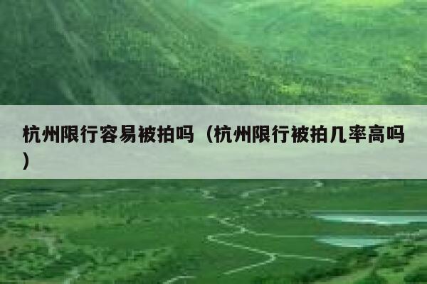 杭州限行容易被拍吗（杭州限行被拍几率高吗） 第1张