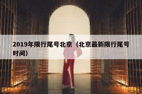 2019年限行尾号北京（北京最新限行尾号时间） 第1张