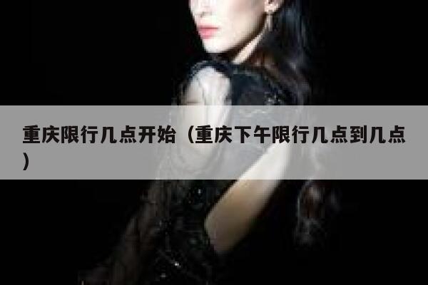 重庆限行几点开始（重庆下午限行几点到几点） 第1张