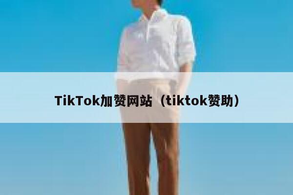 TikTok加赞网站（tiktok赞助） 第1张