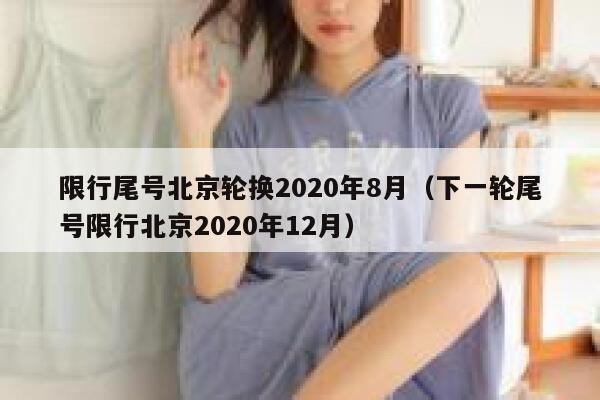 限行尾号北京轮换2020年8月（下一轮尾号限行北京2020年12月） 第1张