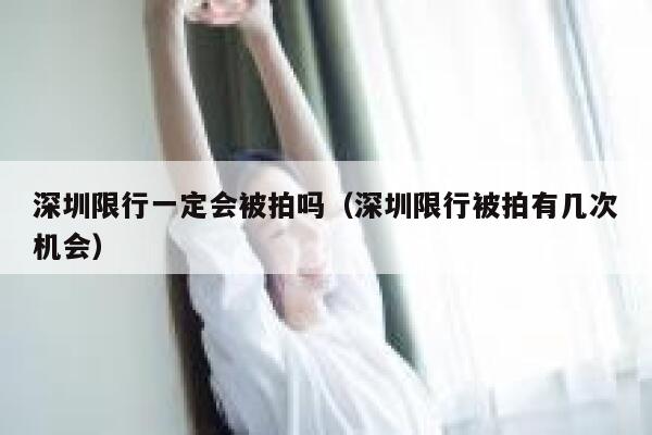 深圳限行一定会被拍吗（深圳限行被拍有几次机会） 第1张