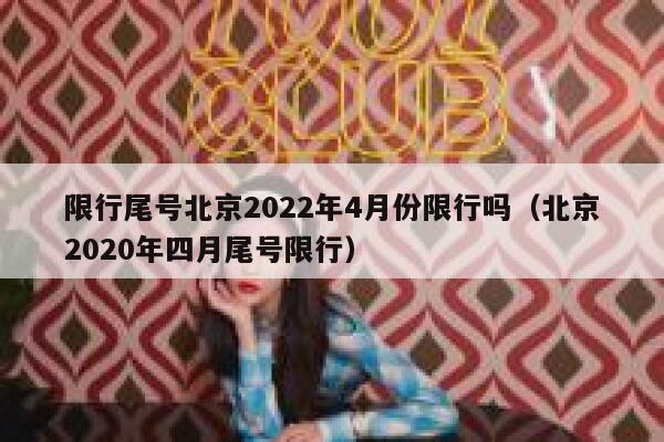 限行尾号北京2022年4月份限行吗(北京2020年四月尾号限行) 第1张 限行尾号北京2022年4月份限行吗(北京2020年四月尾号限行) 第1张
