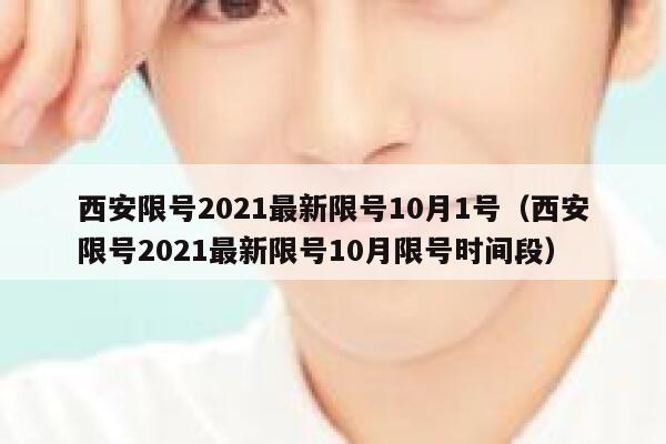 西安限号2021最新限号10月1号（西安限号2021最新限号10月限号时间段） 第1张
