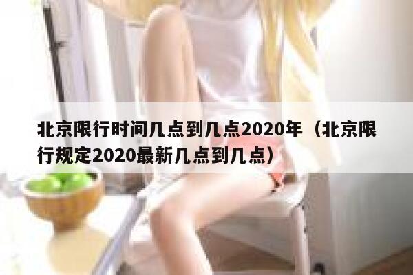北京限行时间几点到几点2020年（北京限行规定2020最新几点到几点） 第1张